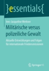 Militarische versus polizeiliche Gewalt : Aktuelle Entwicklungen und Folgen fur internationale Friedensmissionen - Book