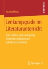 Lenkungsgrade Im Literaturunterricht : Zum Einfluss Stark Und Gering Lenkender Aufgabensets Auf Das Textverstehen - Book