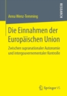 Die Einnahmen Der Europaischen Union : Zwischen Supranationaler Autonomie Und Intergouvernementaler Kontrolle - Book