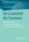 Die Landschaft Des Tourismus : Wie Landschaft Von Reiseveranstaltern Inszeniert Und Von Touristen Konsumiert Wird - Book