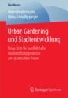 Urban Gardening Und Stadtentwicklung : Neue Orte Fur Konflikthafte Aushandlungsprozesse Um Stadtischen Raum - Book