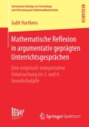 Mathematische Reflexion in argumentativ gepragten Unterrichtsgesprachen : Eine empirisch-interpretative Untersuchung im 3. und 4. Grundschuljahr - Book