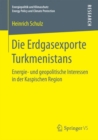 Die Erdgasexporte Turkmenistans : Energie- Und Geopolitische Interessen in Der Kaspischen Region - Book