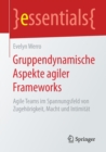 Gruppendynamische Aspekte agiler Frameworks : Agile Teams im Spannungsfeld von Zugehorigkeit, Macht und Intimitat - Book