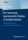 Die Steuerung Operationeller Risiken in Kreditinstituten : Eine Kritische Analyse Des Neuen Standardansatzes - Book