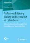 Professionalisierung, Bildung Und Fachkultur Im Lehrerberuf : Rekonstruktionen Zur Biographischen Entwicklung Von Sportlehrkraften - Book