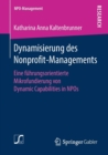 Dynamisierung Des Nonprofit-Managements : Eine Fuhrungsorientierte Mikrofundierung Von Dynamic Capabilities in Npos - Book