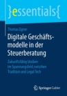 Digitale Geschaftsmodelle in Der Steuerberatung : Zukunftsfahig Bleiben Im Spannungsfeld Zwischen Tradition Und Legal Tech - Book