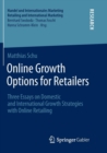 Online Growth Options for Retailers : Three Essays on Domestic and International Growth Strategies with Online Retailing - Book