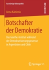 Botschafter Der Demokratie : Das Goethe-Institut Wahrend Der Demokratisierungsprozesse in Argentinien Und Chile - Book
