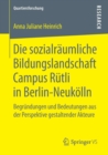 Die sozialraumliche Bildungslandschaft Campus Rutli in Berlin-Neukolln : Begrundungen und Bedeutungen aus der Perspektive gestaltender Akteure - Book