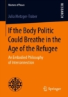 If the Body Politic Could Breathe in the Age of the Refugee : An Embodied Philosophy of Interconnection - Book