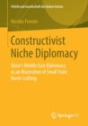 Constructivist Niche Diplomacy : Qatar's Middle East Diplomacy as an Illustration of Small State Norm Crafting - Book