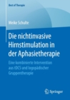 Die Nichtinvasive Hirnstimulation in Der Aphasietherapie : Eine Kombinierte Intervention Aus Tdcs Und Logopadischer Gruppentherapie - Book