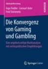 Die Konvergenz Von Gaming Und Gambling : Eine Angebotsseitige Marktanalyse Mit Rechtspolitischen Empfehlungen - Book
