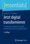 Jetzt digital transformieren : So gelingt die erfolgreiche Digitale Transformation Ihres Geschaftsmodells - Book