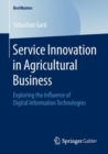 Service Innovation in Agricultural Business : Exploring the Influence of Digital Information Technologies - eBook
