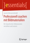 Professionell Coachen Mit Bildmaterialien : Die Sprache Des Unbewussten Verstehen Und Nutzen - Book