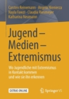 Jugend - Medien - Extremismus : Wo Jugendliche Mit Extremismus in Kontakt Kommen Und Wie Sie Ihn Erkennen - Book