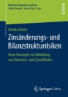 Zinsanderungs- Und Bilanzstrukturrisiken : Neue Konzepte Zur Abbildung Von Volumen- Und Zinseffekten - Book