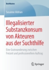 Illegalisierter Substanzkonsum Von Akteuren Aus Der Suchthilfe : Eine Gratwanderung Zwischen Freizeit Und Professionellem Auftrag - Book