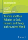 Animals and their Relation to Gods, Humans and Things in the Ancient World - Book
