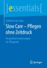 Slow Care - Pflegen Ohne Zeitdruck : Perspektiverweiterungen Fur Pflegende - Book