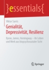 Genialitat, Depressivitat, Resilienz : Byron, James, Hemingway - Ihr Leben Und Werk Aus Biopsychosozialer Sicht - Book