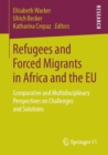 Refugees and Forced Migrants in Africa and the EU : Comparative and Multidisciplinary Perspectives on Challenges and Solutions - eBook