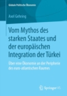 Vom Mythos des starken Staates und der europaischen Integration der Turkei : Uber eine Okonomie an der Peripherie des euro-atlantischen Raumes - Book