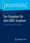 Der Ratgeber Fur Dein Bwl Studium : Von Der Uniwahl Bis Zur Thesis - Book