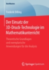 Der Einsatz Der 3d-Druck-Technologie Im Mathematikunterricht : Theoretische Grundlagen Und Exemplarische Anwendungen Fur Die Analysis - Book