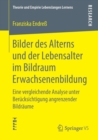 Bilder Des Alterns Und Der Lebensalter Im Bildraum Erwachsenenbildung : Eine Vergleichende Analyse Unter Berucksichtigung Angrenzender Bildraume - Book