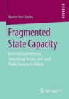 Fragmented State Capacity : External Dependencies, Subnational Actors, and Local Public Services in Bolivia - Book