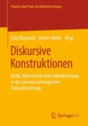 Diskursive Konstruktionen : Kritik, Materialitat und Subjektivierung in der wissenssoziologischen Diskursforschung - Book