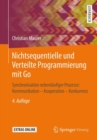 Nichtsequentielle Und Verteilte Programmierung Mit Go : Synchronisation Nebenlaufiger Prozesse: Kommunikation - Kooperation - Konkurrenz - Book