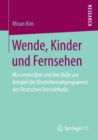 Wende, Kinder Und Fernsehen : Massenmedien Und Ihre Rolle Am Beispiel Des Kinderfernsehprogramms Des Deutschen Fernsehfunks - Book