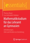Mathematikstudium Fur Das Lehramt an Gymnasien : Anforderungen, Ziele Und Ansatze Zur Gestaltung - Book