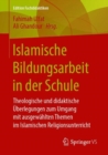 Islamische Bildungsarbeit in der Schule : Theologische und didaktische Uberlegungen zum Umgang mit ausgewahlten Themen im Islamischen Religionsunterricht - Book