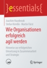 Wie Organisationen Erfolgreich Agil Werden : Hinweise Zur Erfolgreichen Umsetzung in Zusammenarbeit Und Strategie - Book