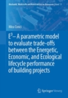 E3 - A parametric model to evaluate trade-offs between the Energetic, Economic, and Ecological lifecycle performance of building projects - Book