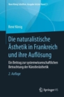 Die naturalistische Asthetik in Frankreich und ihre Auflosung : Ein Beitrag zur systemwissenschaftlichen Betrachtung der Kunstlerasthetik - Book