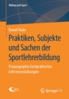 Praktiken, Subjekte Und Sachen Der Sportlehrerbildung : Praxeographie Fachpraktischer Lehrveranstaltungen - Book