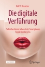 Die digitale Verfuhrung : Selbstbestimmt leben trotz Smartphone, Social Media & Co. - Book