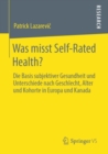 Was misst Self-Rated Health? : Die Basis subjektiver Gesundheit und Unterschiede nach Geschlecht, Alter und Kohorte in Europa und Kanada - Book