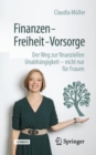 Finanzen - Freiheit - Vorsorge : Der Weg Zur Finanziellen Unabhangigkeit - Nicht Nur Fur Frauen - Book