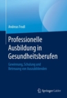 Professionelle Ausbildung in Gesundheitsberufen : Gewinnung, Schulung Und Betreuung Von Auszubildenden - Book