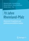 70 Jahre Rheinland-Pfalz : Historische Perspektiven Und Politikwissenschaftliche Analyse - Book