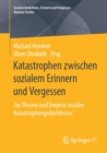 Katastrophen Zwischen Sozialem Erinnern Und Vergessen : Zur Theorie Und Empirie Sozialer Katastrophengedachtnisse - Book