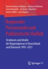 Regionaler Pressemarkt und Publizistische Vielfalt : Strukturen und Inhalte der Regionalpresse in Deutschland und Osterreich 1995–2015 - Book